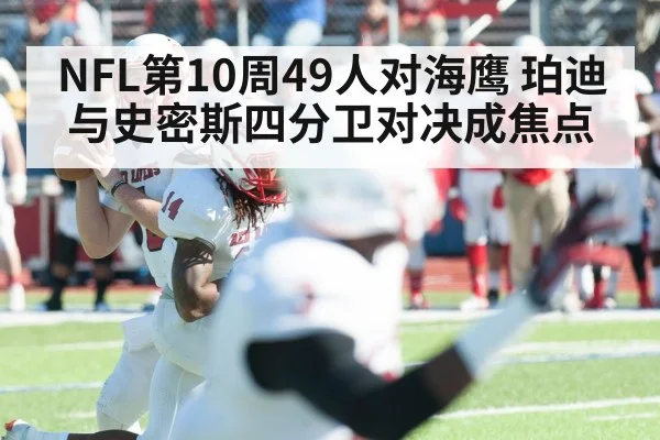 NFL第10周49人对海鹰 珀迪与史密斯四分卫对决成焦点